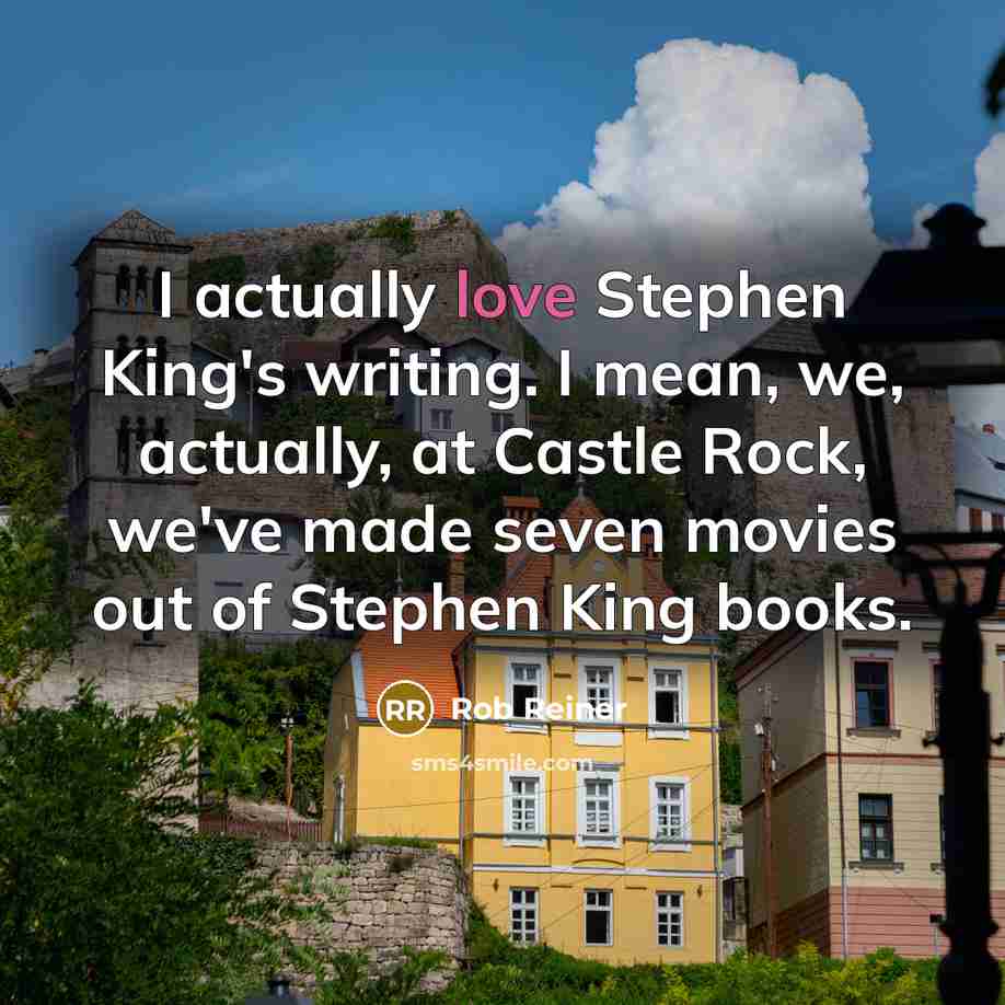 “I actually love Stephen King's writing. I mean, we, actually, at Castle Rock, we've made seven movies out of Stephen King books.” quote by Rob Reiner