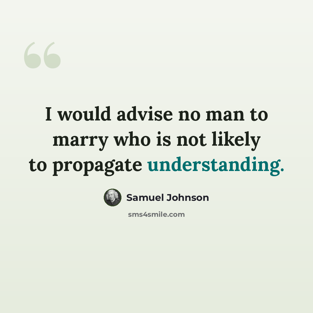 “I would advise no man to marry who is not likely to propagate understanding.” quote by Samuel Johnson