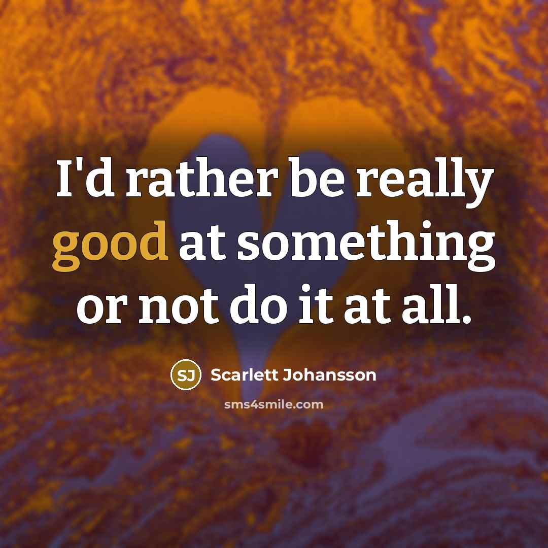“I'd rather be really good at something or not do it at all.” quote by Scarlett Johansson