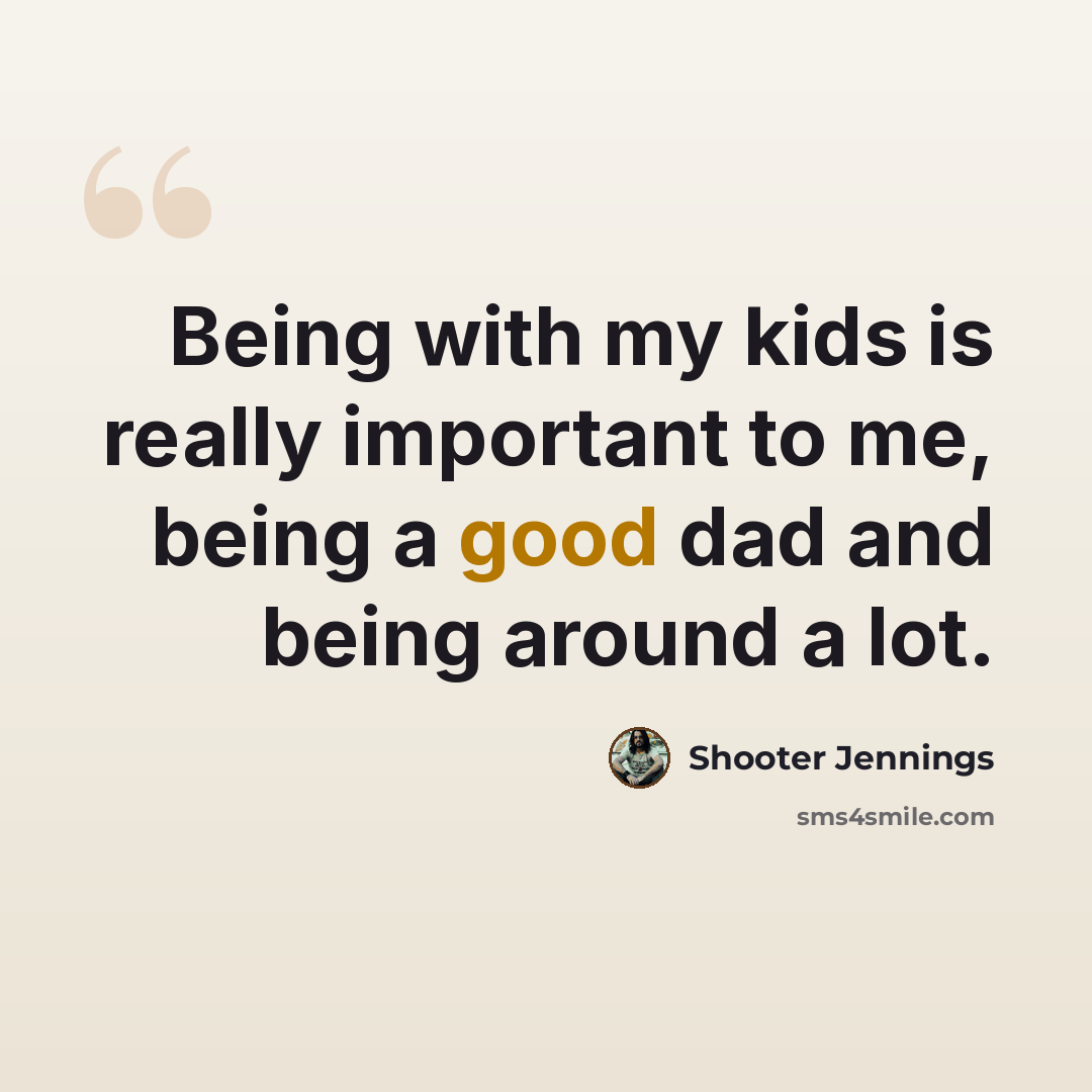 “Being with my kids is really important to me, being a good dad and being around a lot.” quote by Shooter Jennings