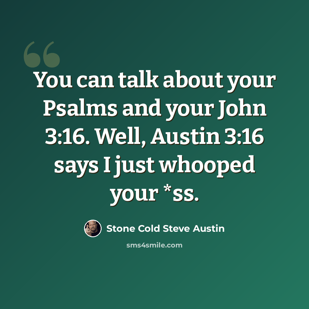 “You can talk about your Psalms and your John 3:16. Well, Austin 3:16 says I just whooped your *ss.” quote by Stone Cold Steve Austin