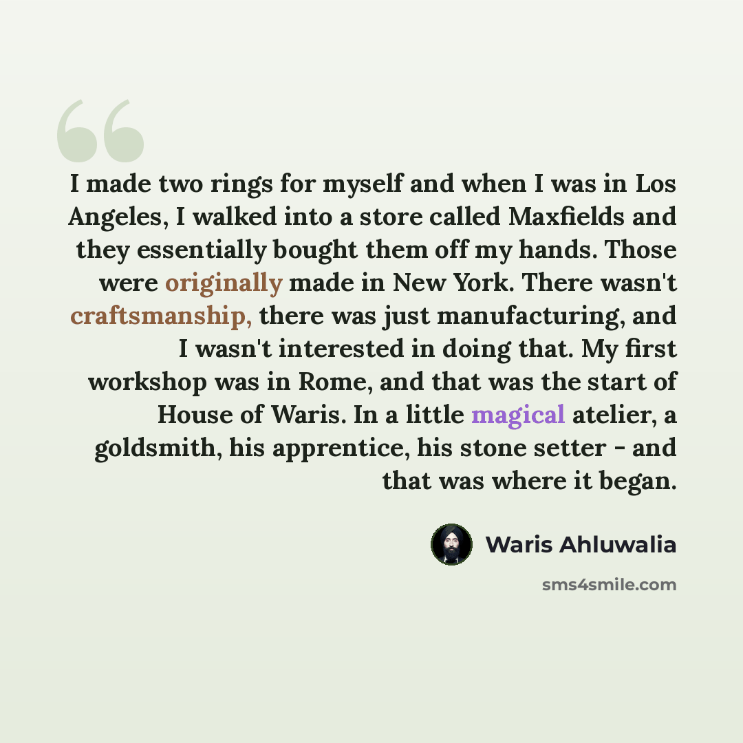 “I made two rings for myself and when I was in Los Angeles, I walked into a store called Maxfields and they essentially bought them off my hands. Those were originally made in New York. There wasn't craftsmanship, there was just manufacturing, and I wasn't interested in doing that. My first…” quote by Waris Ahluwalia