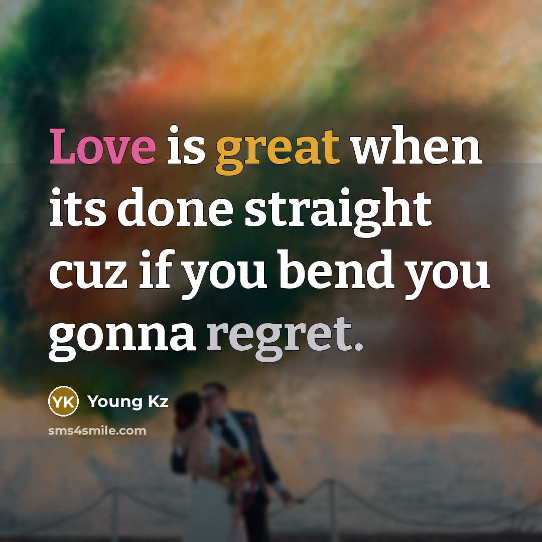 “Love is great when its done straight cuz if you bend you gonna regret.” quote by Young Kz