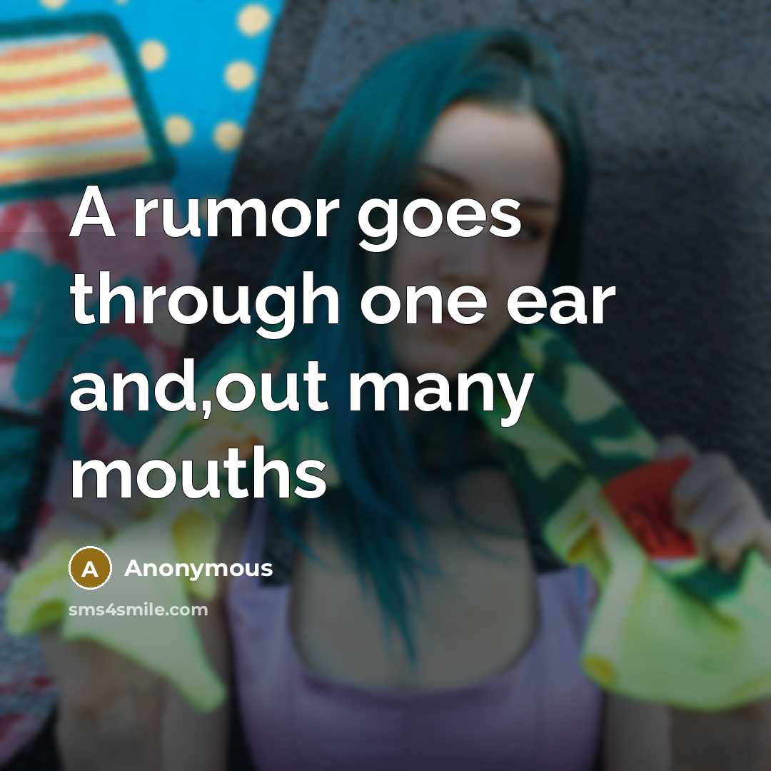 “A rumor goes through one ear and,out many mouths” quote by Anonymous