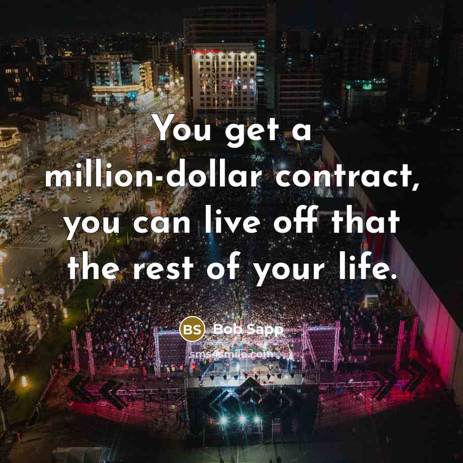 “You get a million-dollar contract, you can live off that the rest of your life.” quote by Bob Sapp