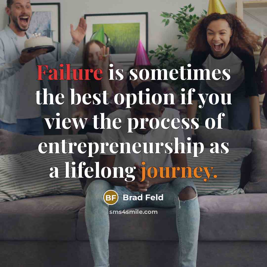 “Failure is sometimes the best option if you view the process of entrepreneurship as a lifelong journey.” quote by Brad Feld