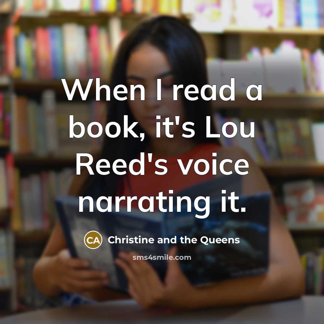 “When I read a book, it's Lou Reed's voice narrating it.” quote by Christine and the Queens