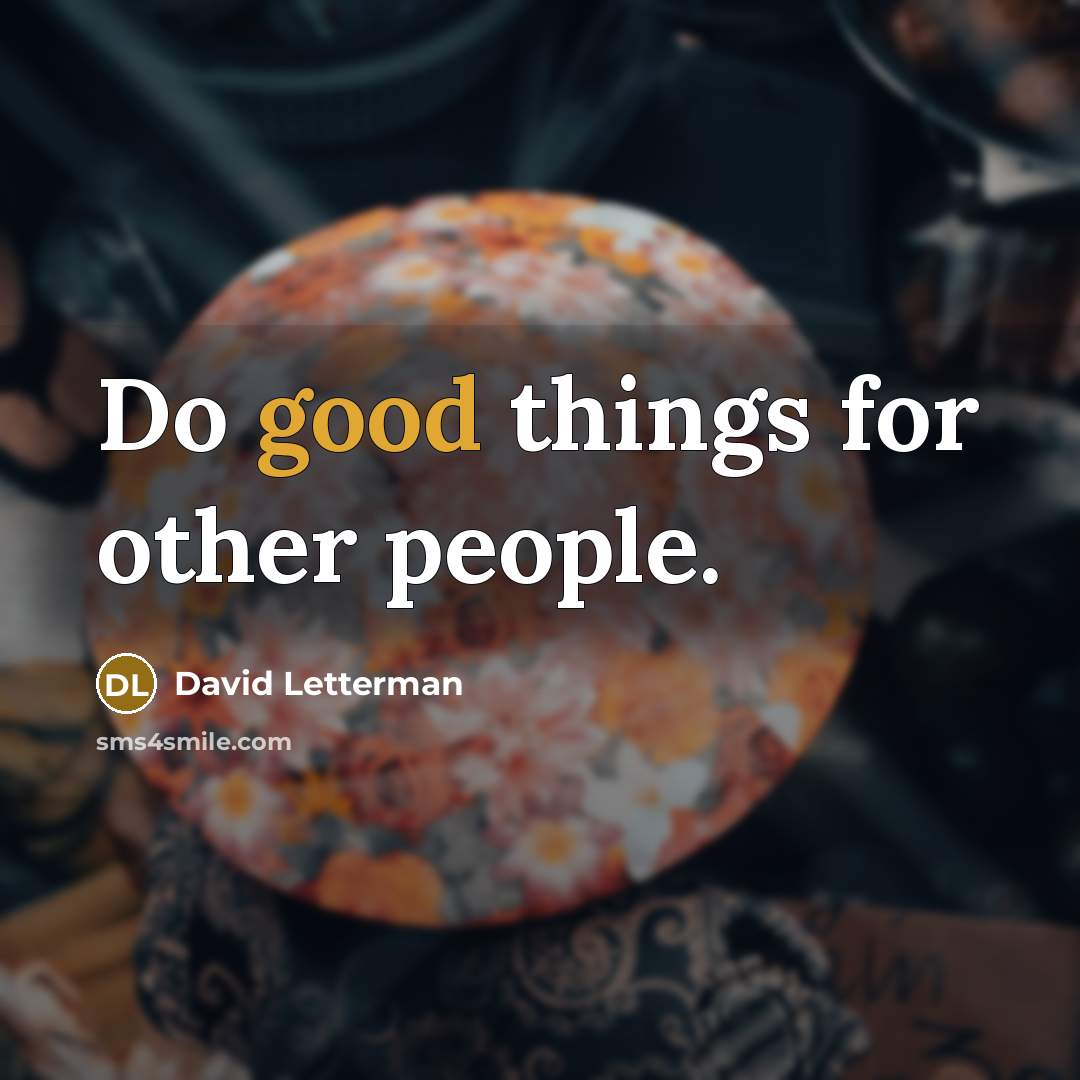 “Do good things for other people.” quote by David Letterman