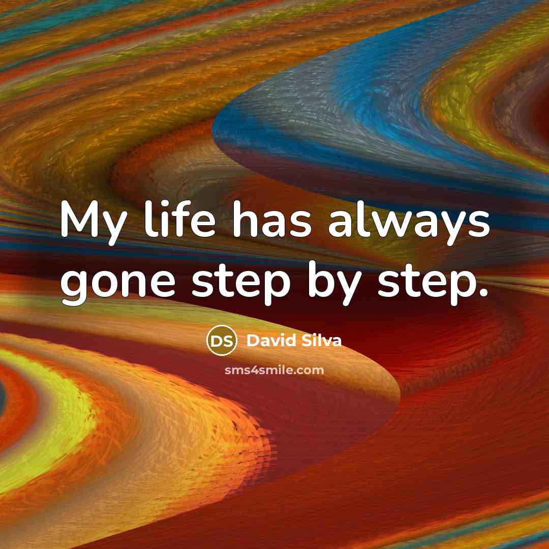 “My life has always gone step by step.” quote by David Silva