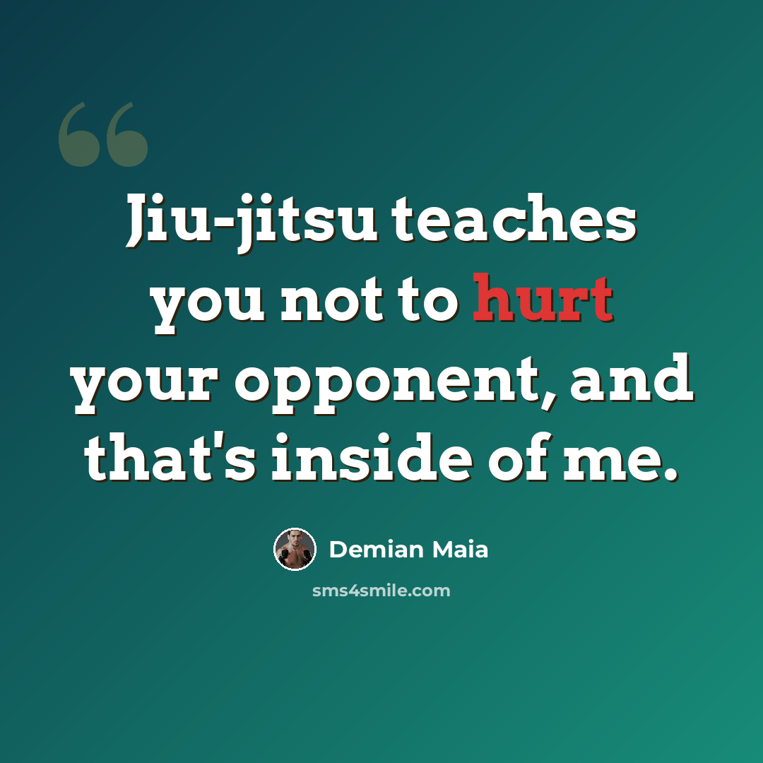 “Jiu-jitsu teaches you not to hurt your opponent, and that's inside of me.” quote by Demian Maia