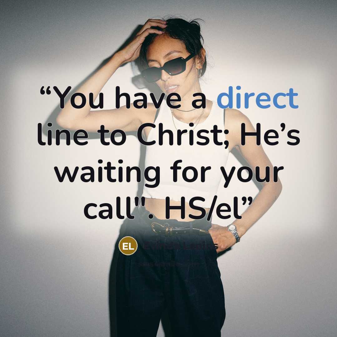 “You have a direct line to Christ; He’s waiting for your call". HS/el” quote by Evinda Lepins