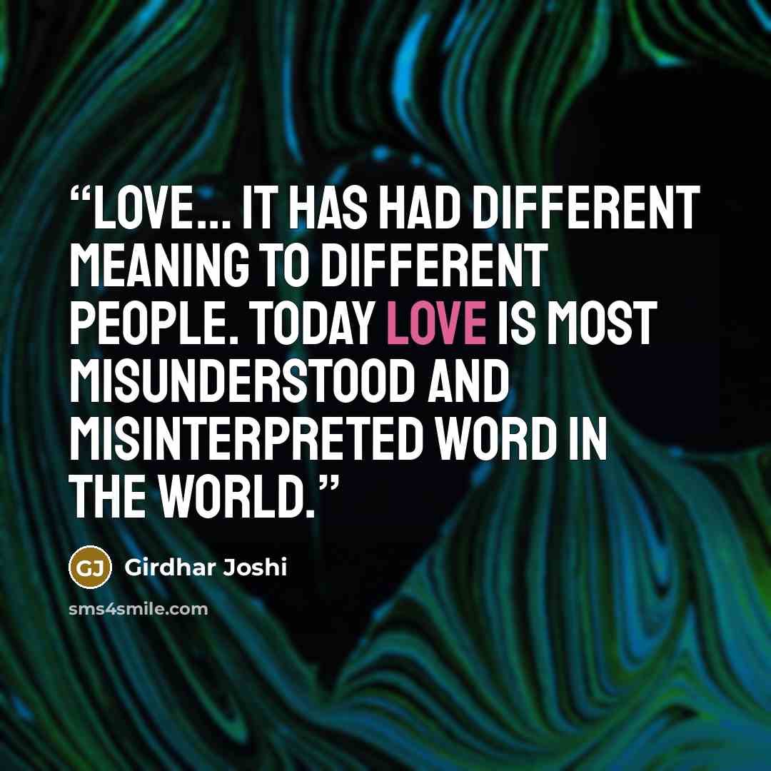 “Love… it has had different meaning to different people. Today love is most misunderstood and misinterpreted word in the world.” quote by Girdhar Joshi