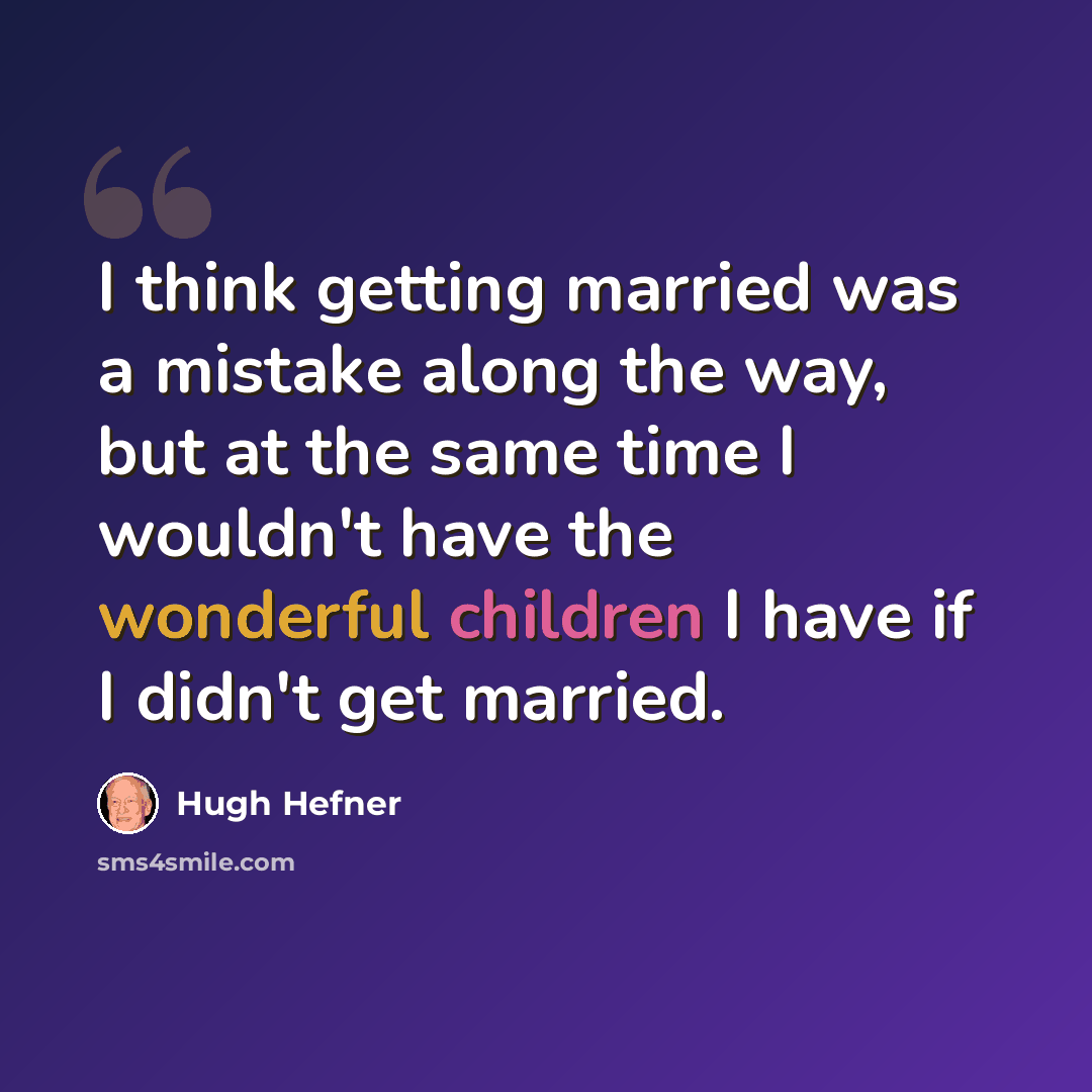 “I think getting married was a mistake along the way, but at the same time I wouldn't have the wonderful children I have if I didn't get married.” quote by Hugh Hefner