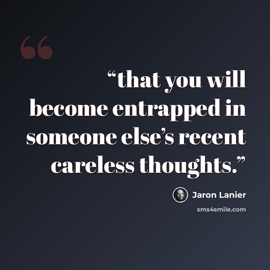 “that you will become entrapped in someone else’s recent careless thoughts.” quote by Jaron Lanier