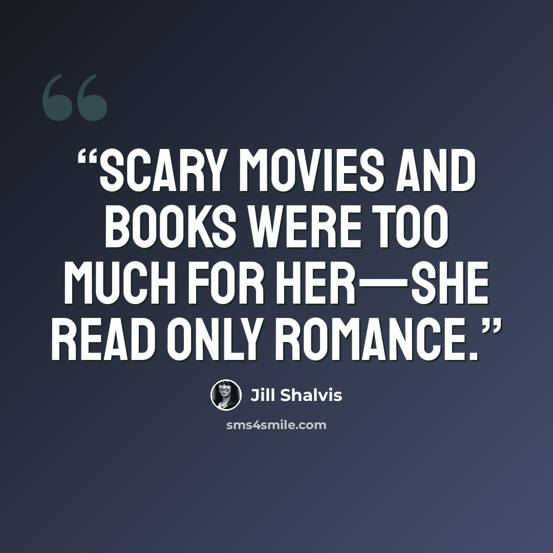 “Scary movies and books were too much for her—she read only romance.” quote by Jill Shalvis