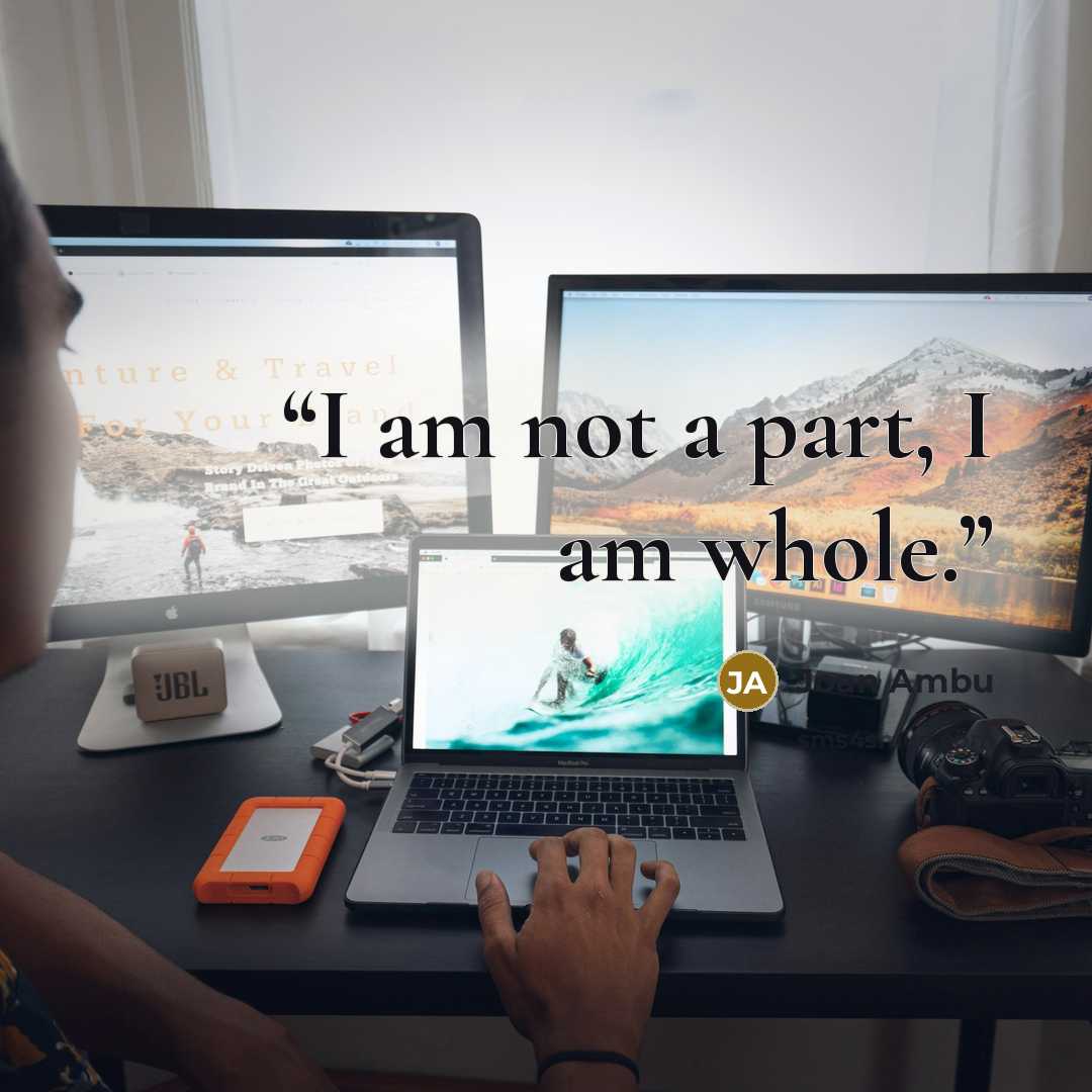 “I am not a part, I am whole.” quote by Joan Ambu
