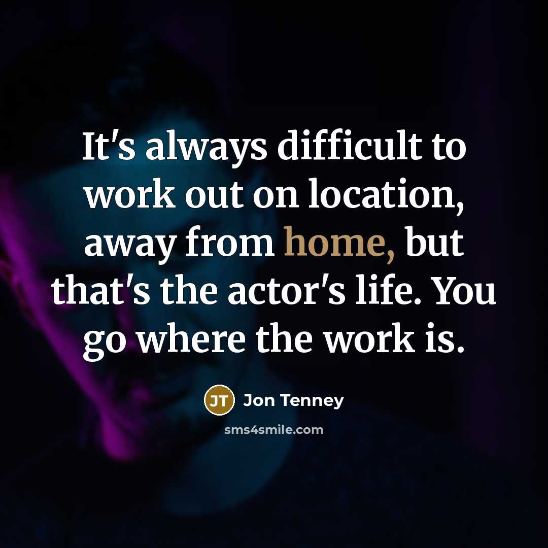 “It's always difficult to work out on location, away from home, but that's the actor's life. You go where the work is.” quote by Jon Tenney