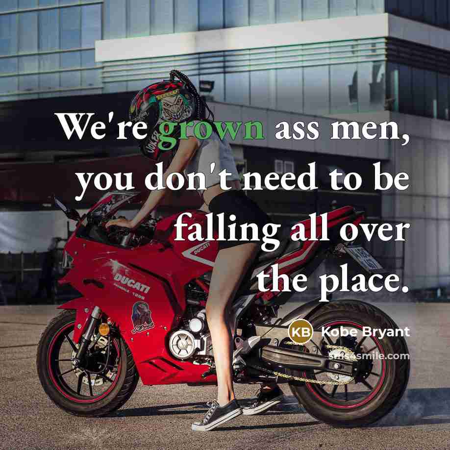 “We're grown ass men, you don't need to be falling all over the place.” quote by Kobe Bryant