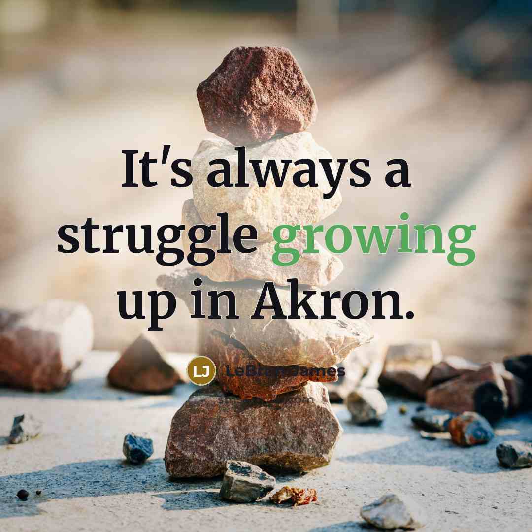 “It's always a struggle growing up in Akron.” quote by LeBron James