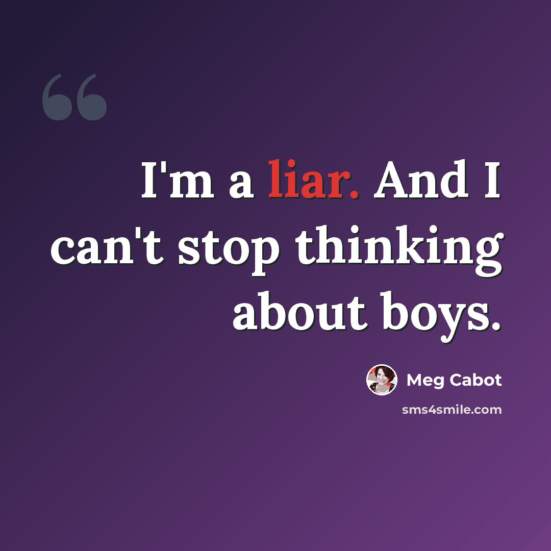“I'm a liar. And I can't stop thinking about boys.” quote by Meg Cabot