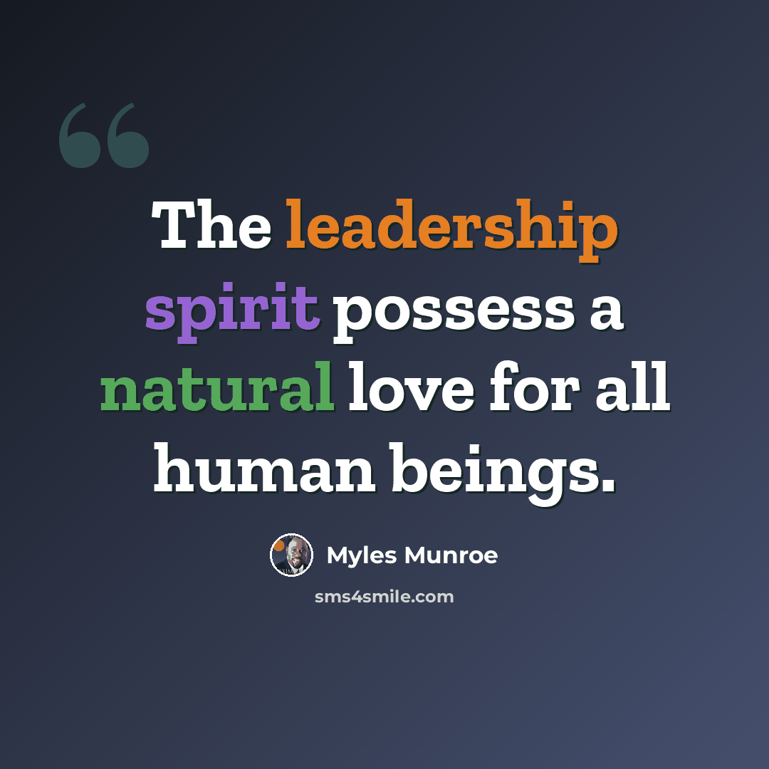“The leadership spirit possess a natural love for all human beings.” quote by Myles Munroe