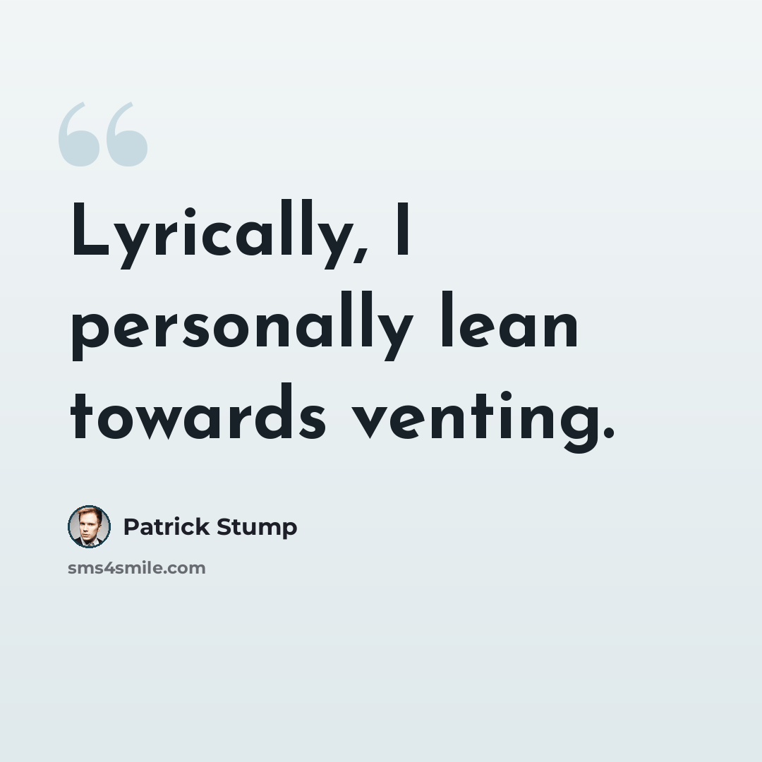 “Lyrically, I personally lean towards venting.” quote by Patrick Stump