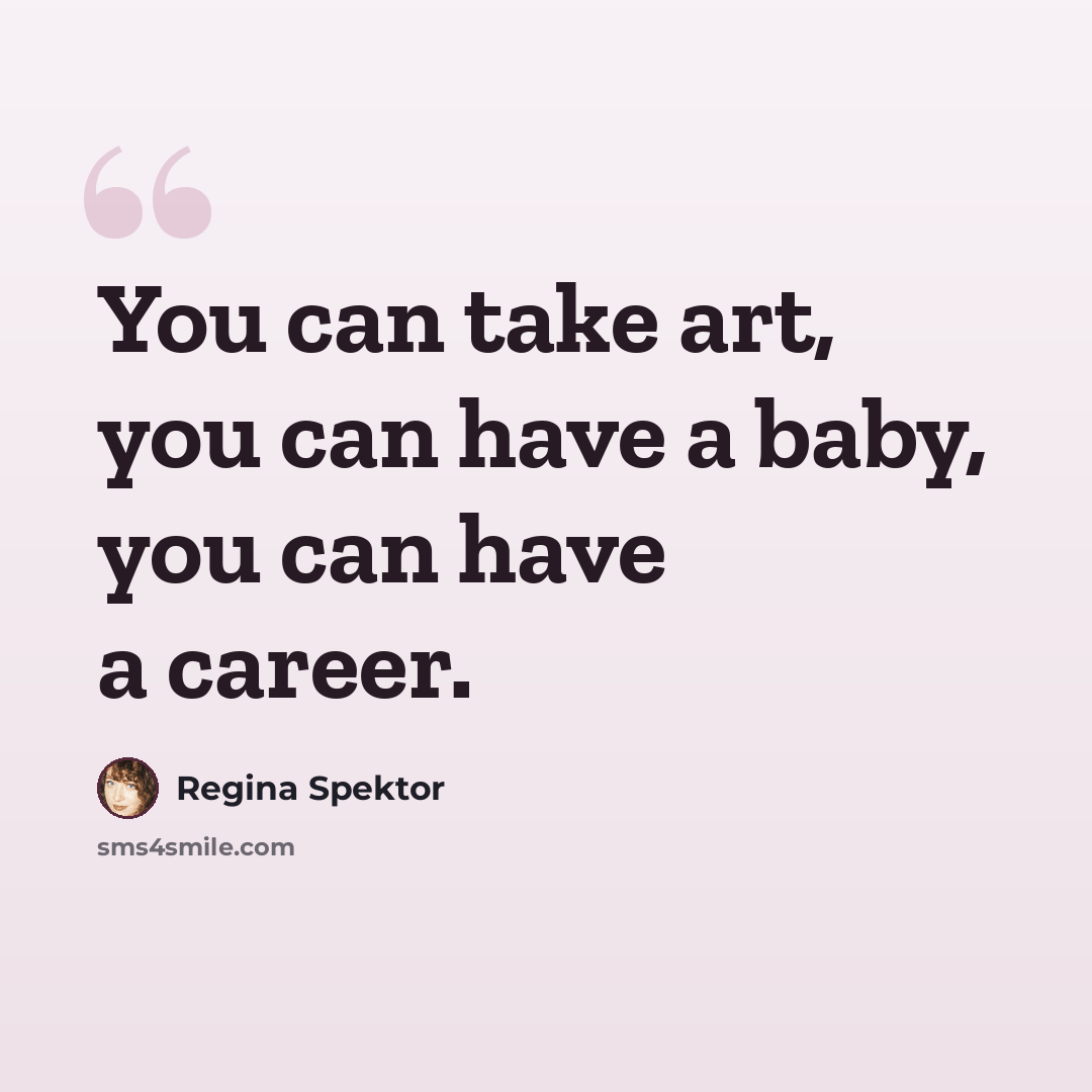 “You can take art, you can have a baby, you can have a career.” quote by Regina Spektor