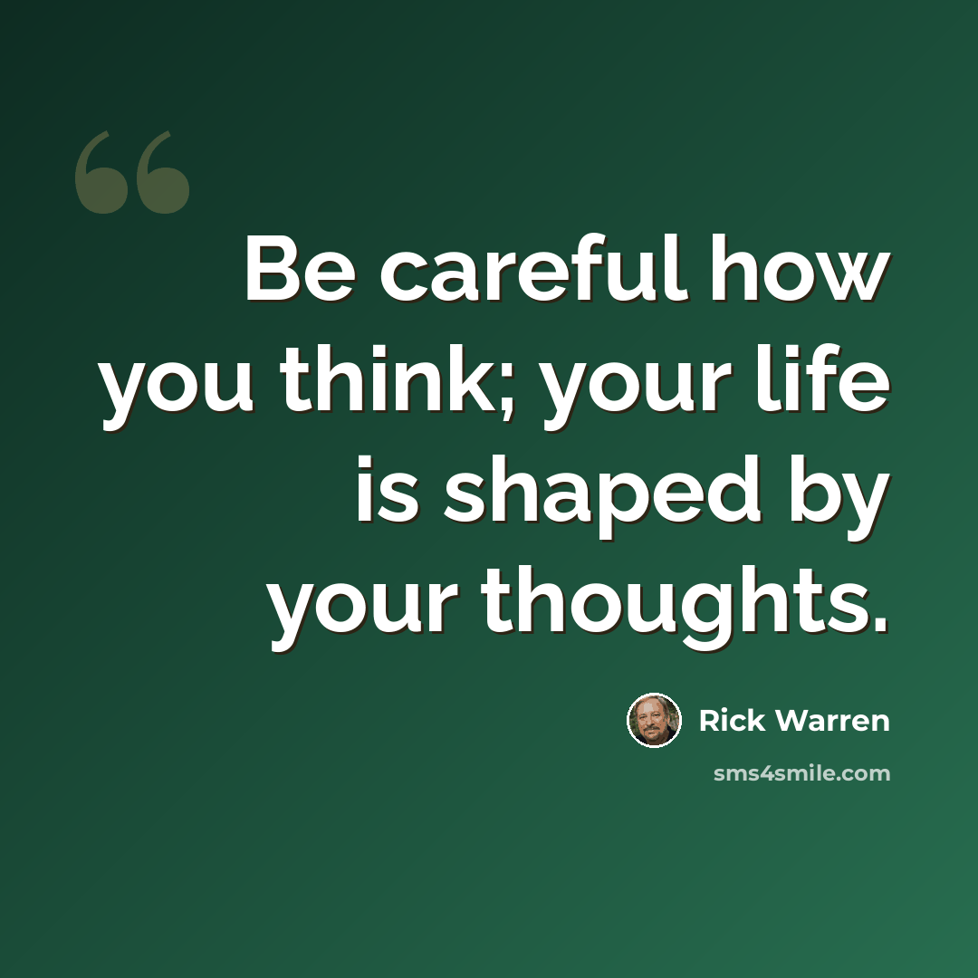 “Be careful how you think; your life is shaped by your thoughts.” quote by Rick Warren