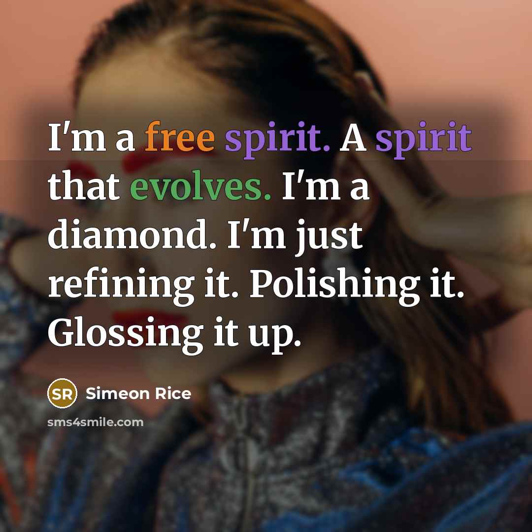 “I'm a free spirit. A spirit that evolves. I'm a diamond. I'm just refining it. Polishing it. Glossing it up.” quote by Simeon Rice