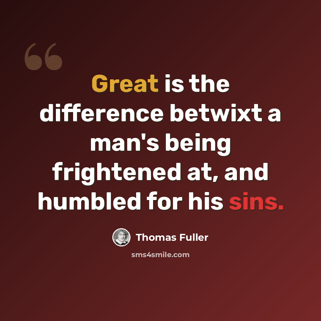 “Great is the difference betwixt a man's being frightened at, and humbled for his sins.” quote by Thomas Fuller