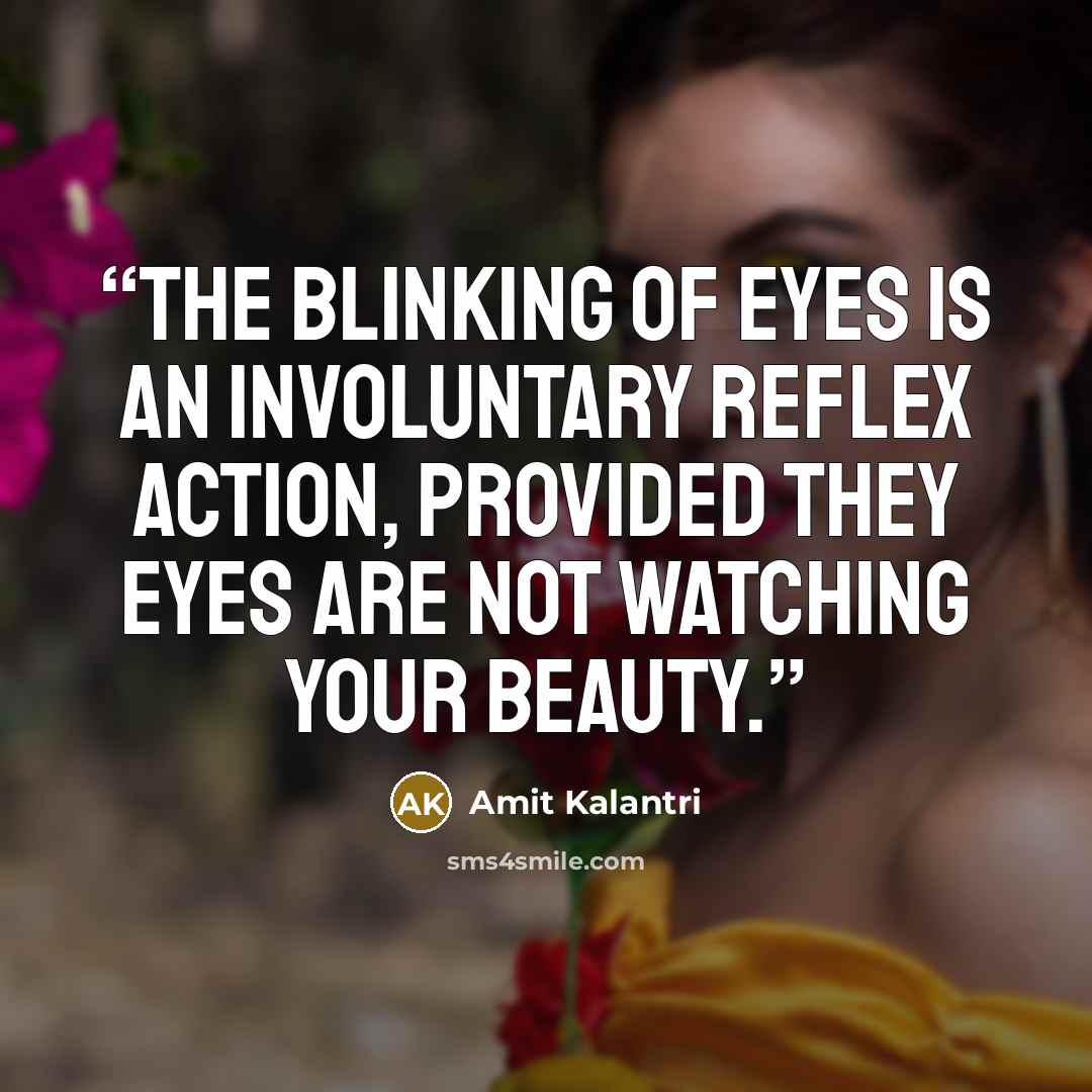 “The blinking of eyes is an involuntary reflex action, provided they eyes are not watching your beauty.” quote by Amit Kalantri