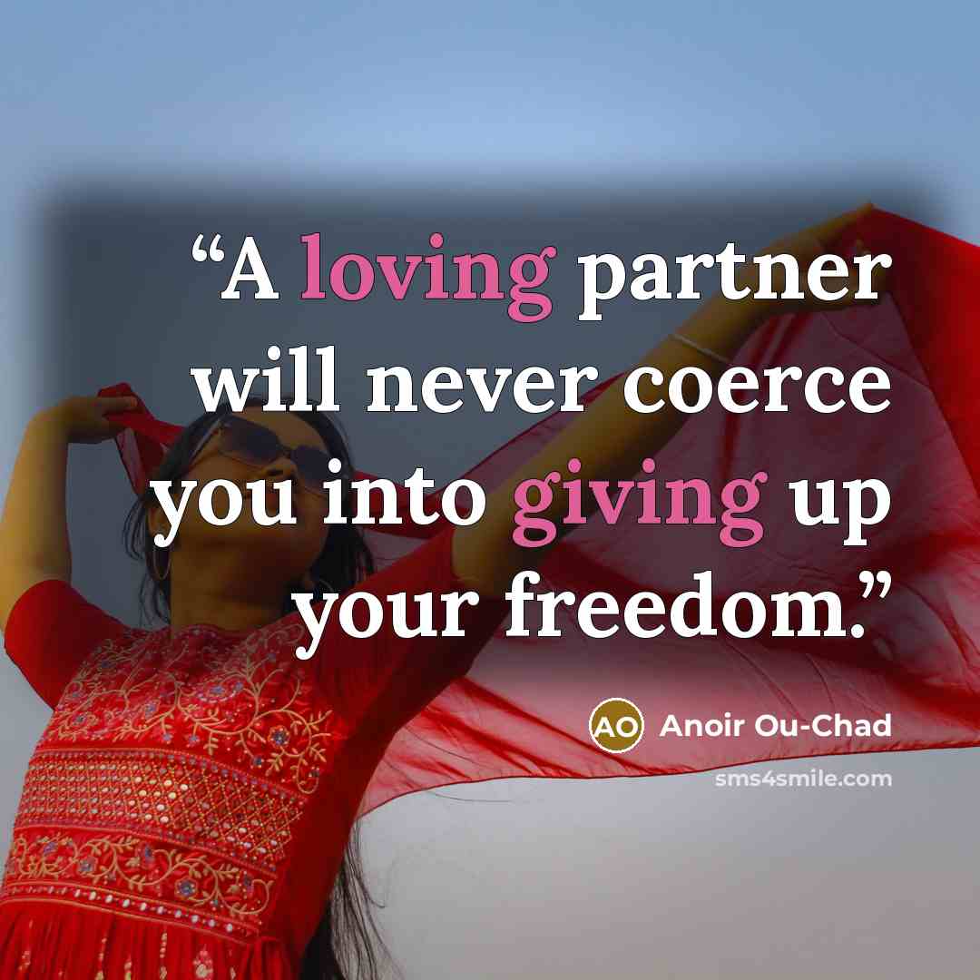 “A loving partner will never coerce you into giving up your freedom.” quote by Anoir Ou-Chad