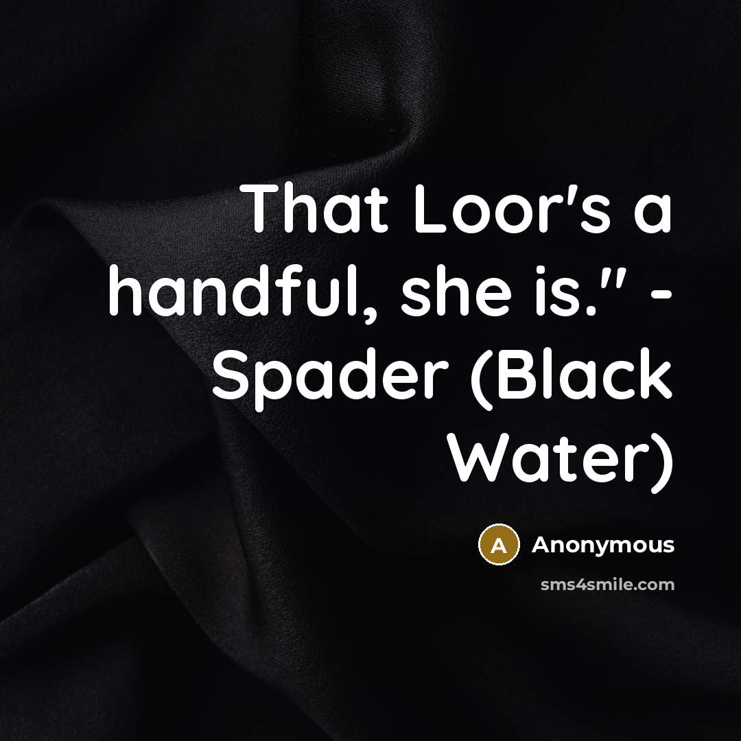 “That Loor's a handful, she is." - Spader (Black Water)” quote by Anonymous