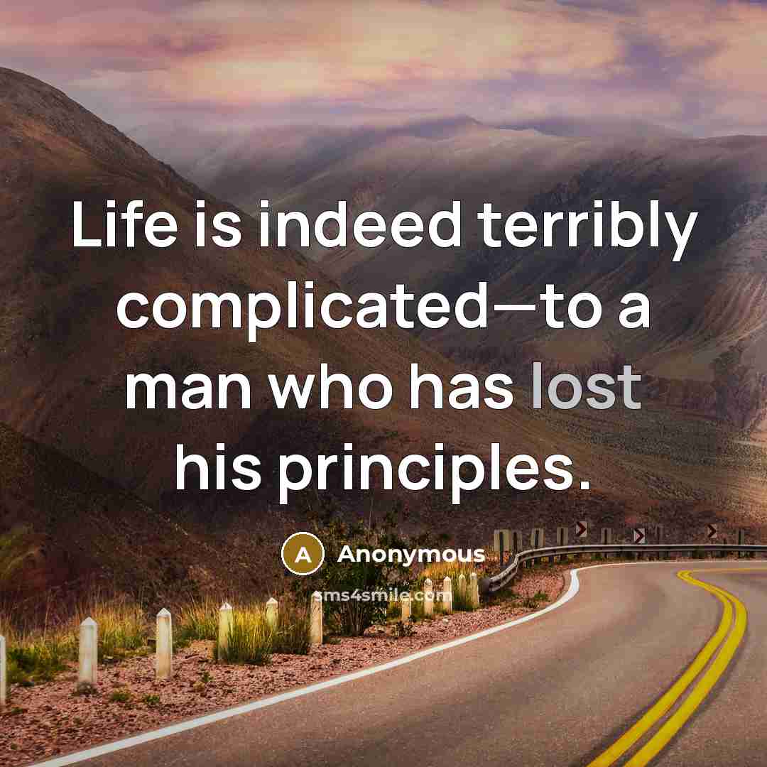 “Life is indeed terribly complicated—to a man who has lost his principles.” quote by Anonymous