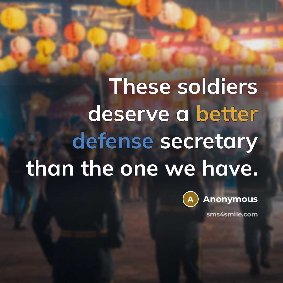 “These soldiers deserve a better defense secretary than the one we have.” quote by Anonymous