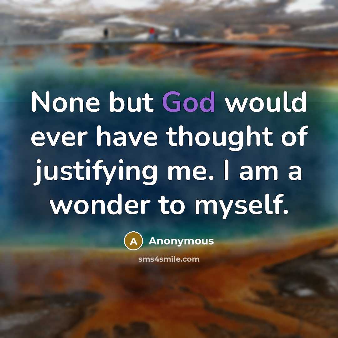“None but God would ever have thought of justifying me. I am a wonder to myself.” quote by Anonymous