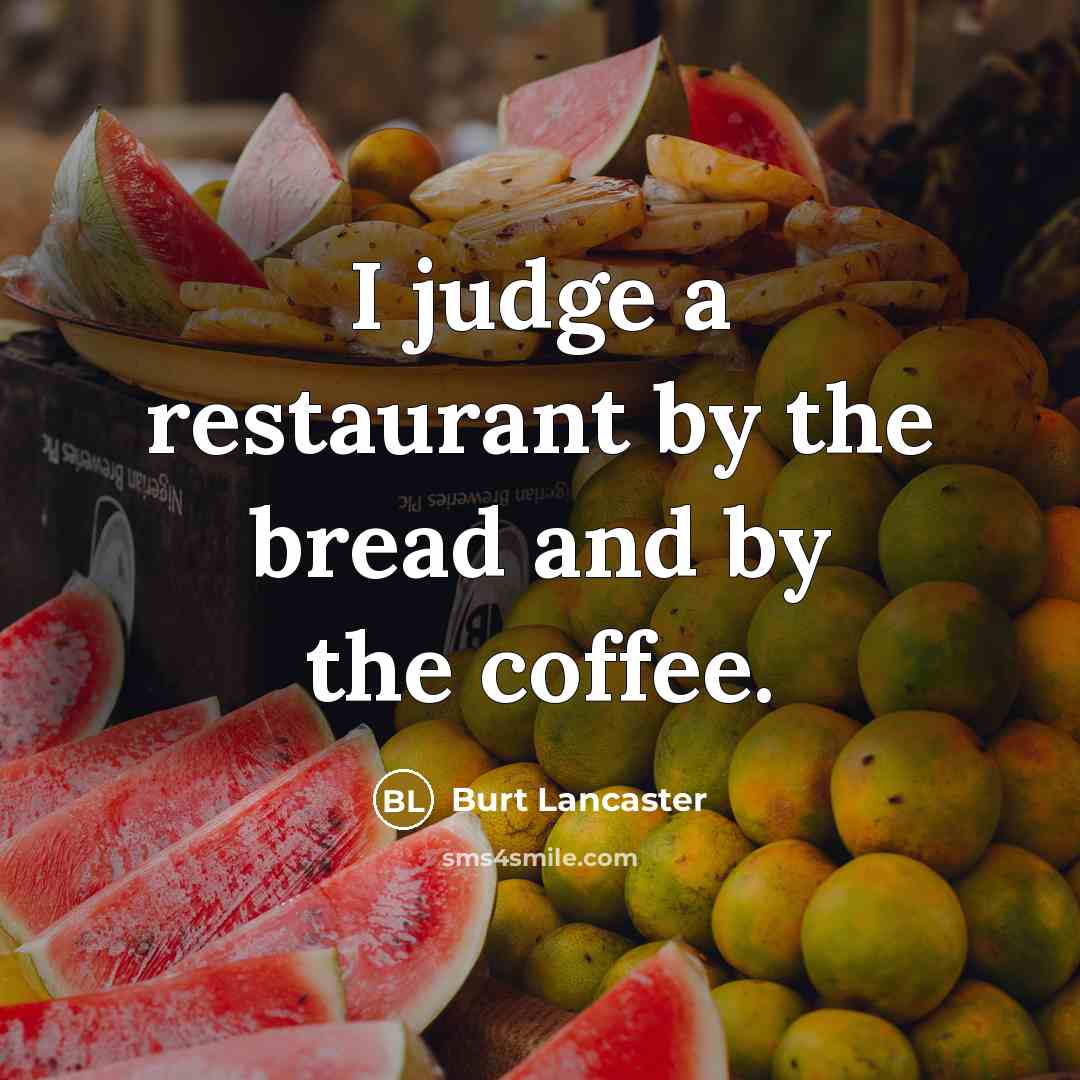“I judge a restaurant by the bread and by the coffee.” quote by Burt Lancaster