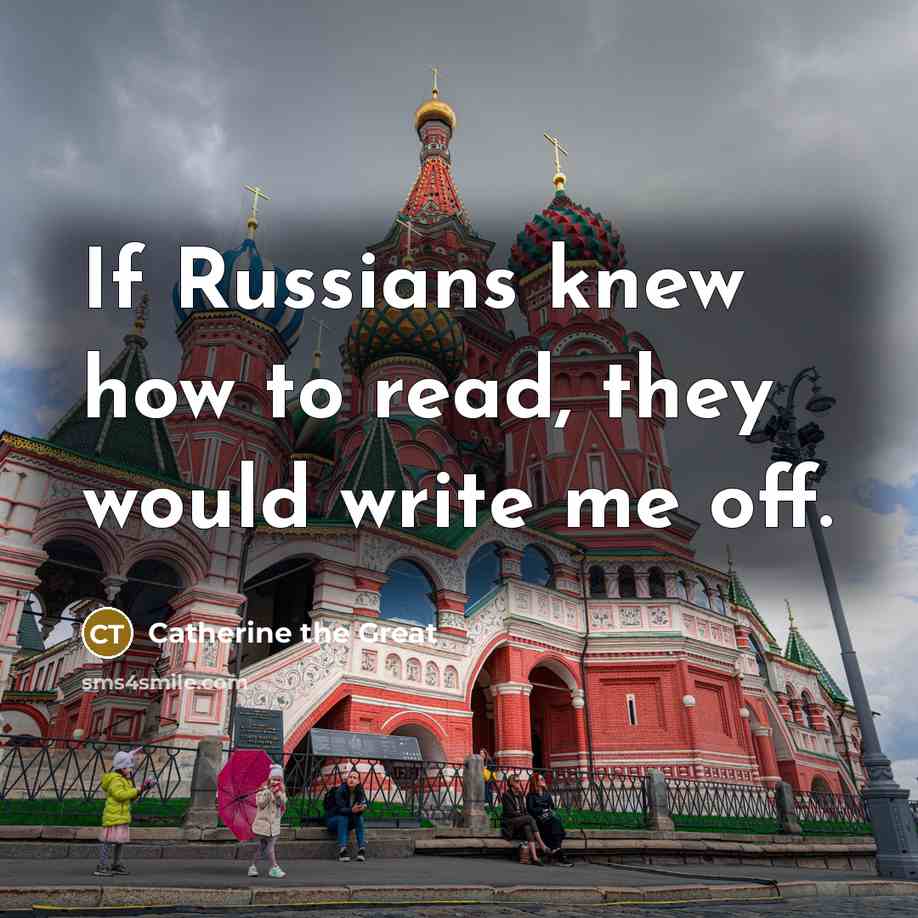 “If Russians knew how to read, they would write me off.” quote by Catherine the Great