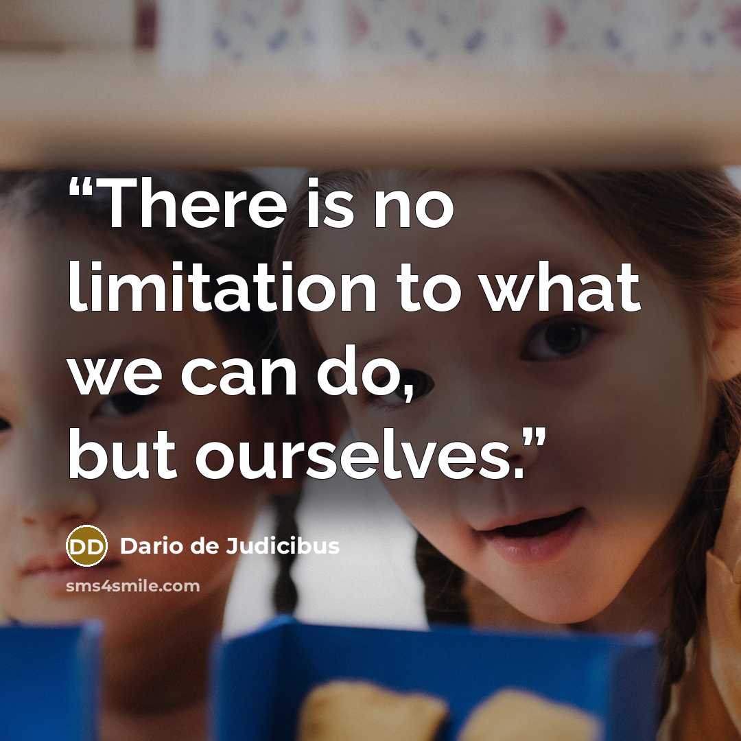 “There is no limitation to what we can do, but ourselves.” quote by Dario de Judicibus