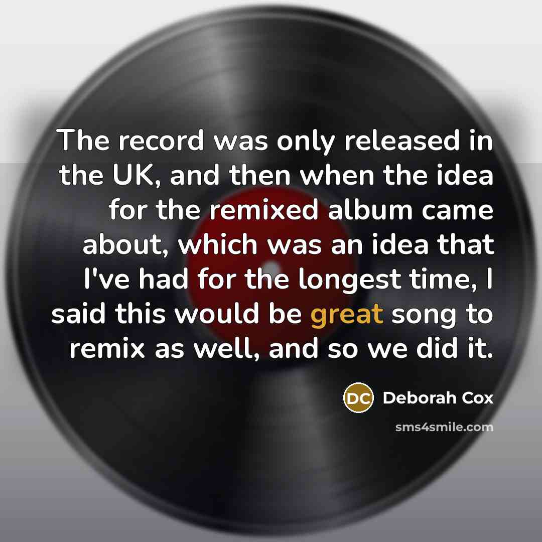 “The record was only released in the UK, and then when the idea for the remixed album came about, which was an idea that I've had for the longest time, I said this would be great song to remix as well, and so we did it.” quote by Deborah Cox