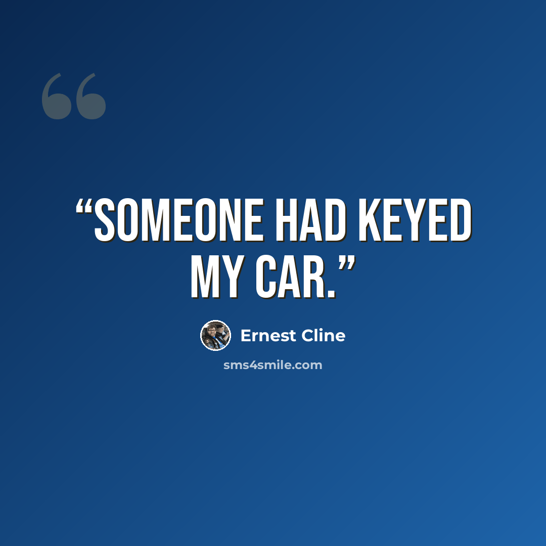 “Someone had keyed my car.” quote by Ernest Cline