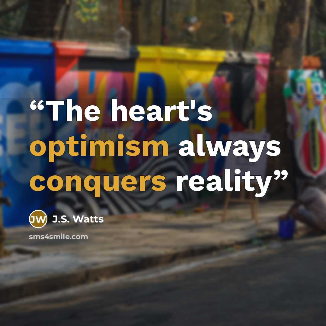 “The heart's optimism always conquers reality” quote by J.S. Watts