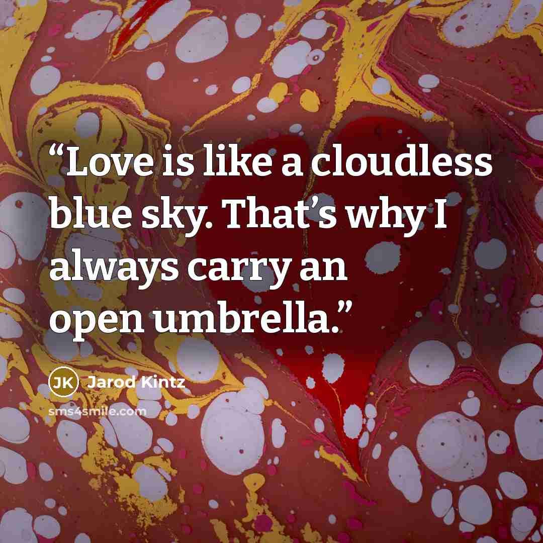 “Love is like a cloudless blue sky. That’s why I always carry an open umbrella.” quote by Jarod Kintz