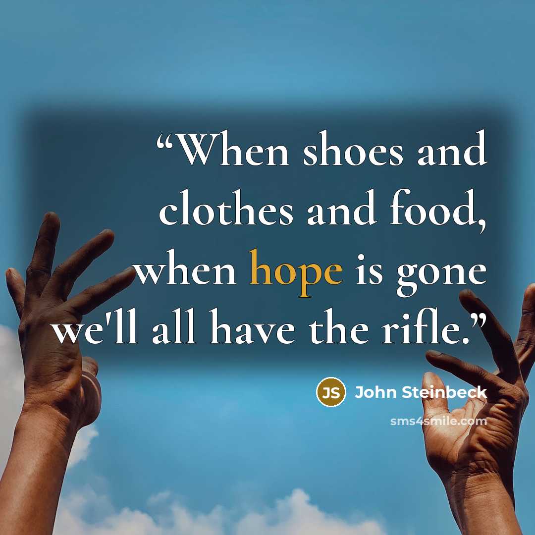“When shoes and clothes and food, when hope is gone we'll all have the rifle.” quote by John Steinbeck