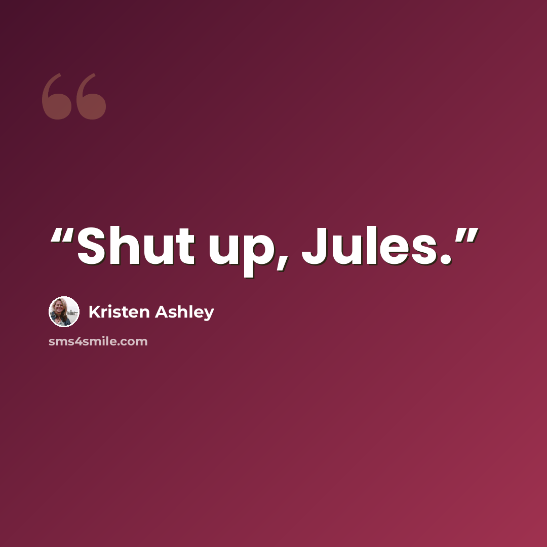 “Shut up, Jules.” quote by Kristen Ashley