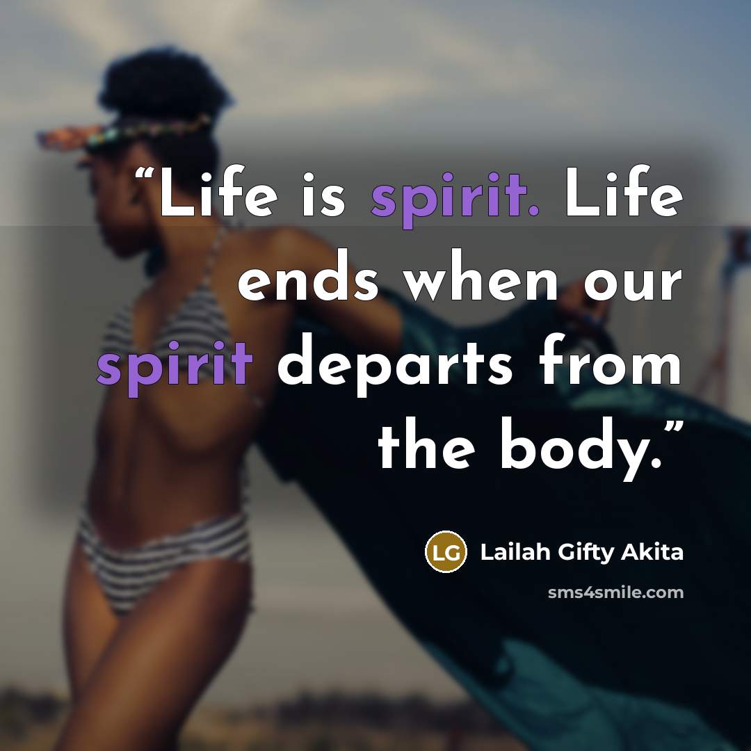 “Life is spirit. Life ends when our spirit departs from the body.” quote by Lailah Gifty Akita