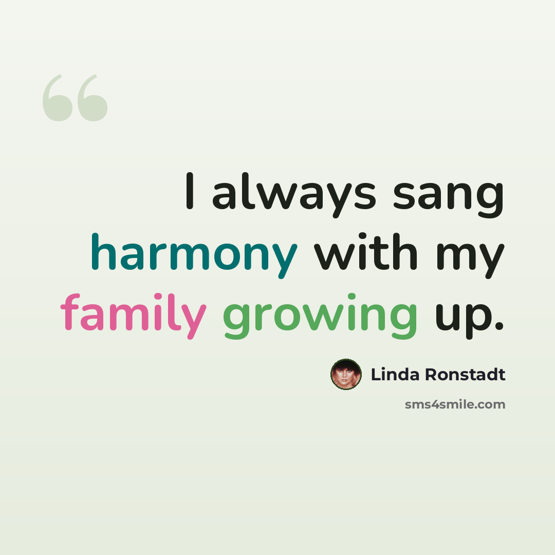 “I always sang harmony with my family growing up.” quote by Linda Ronstadt
