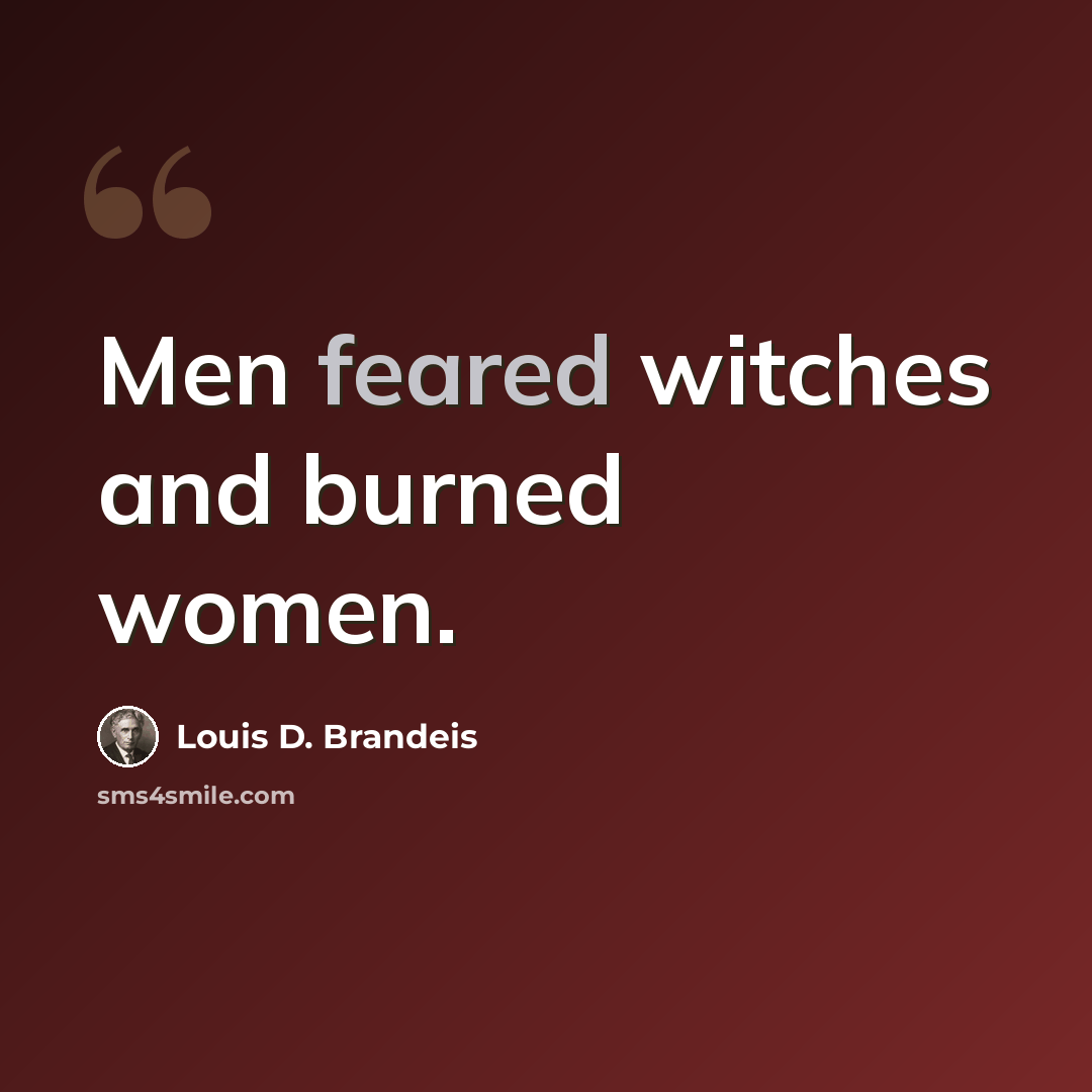 “Men feared witches and burned women.” quote by Louis D. Brandeis