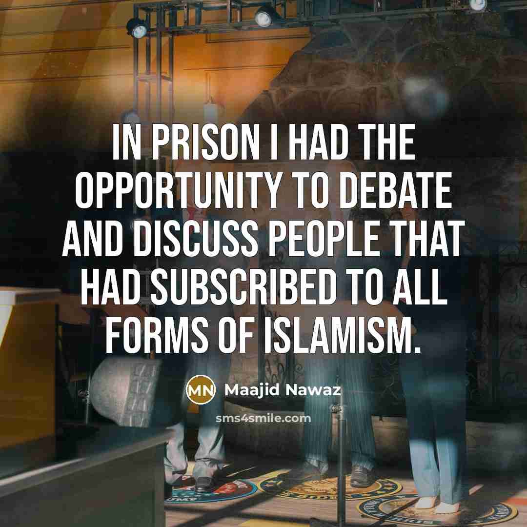 “In prison I had the opportunity to debate and discuss people that had subscribed to all forms of Islamism.” quote by Maajid Nawaz