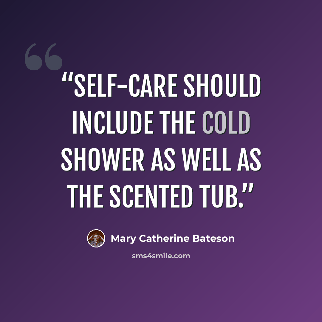 “Self-care should include the cold shower as well as the scented tub.” quote by Mary Catherine Bateson